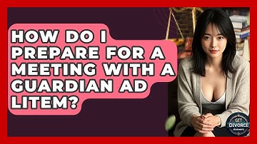 How Do I Prepare For A Meeting With A Guardian Ad Litem? - Get Divorce Answers