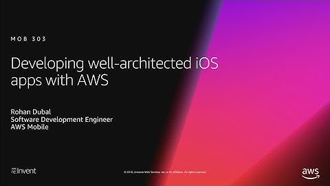 AWS re:Invent 2018: Developing Well Architected iOS Apps with AWS (MOB303)