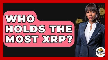 Who Holds the Most XRP? - CryptoBasics360.com