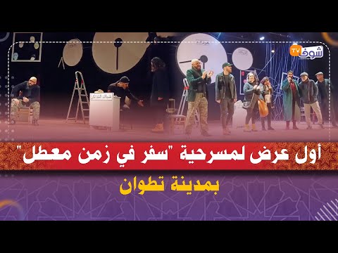 أول عرض لمسرحية سفر في زمن معطل بمدينة تطوان