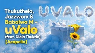 Thukuthela, Jazzworx & Babalwa M – uValo (feat. Dlala Thukzin) [Acapella]