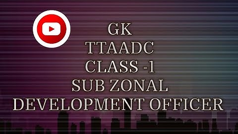 SUB-ZONAL DEVELOPMENT OFFICER || TTAADC || GK  || CLASS -1 || Tripura