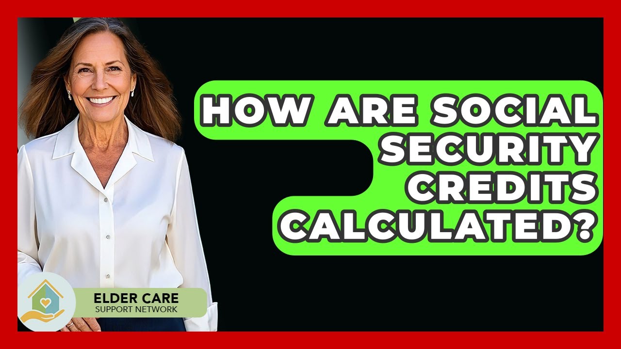 How Are Social Security Credits Calculated? - Elder Care Support Network