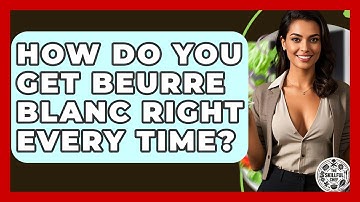 How Do You Get Beurre Blanc Right Every Time? - The Skillful Chef