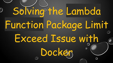 Solving the Lambda Function Package Limit Exceed Issue with Docker