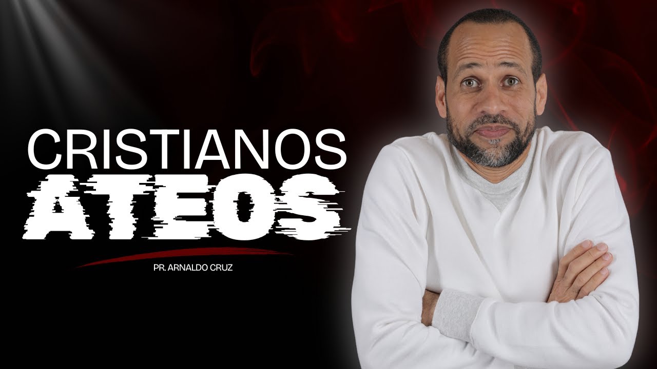 Cristianos Ateos | Pr. Arnaldo Cruz