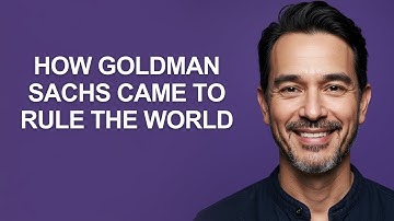 How Goldman Sachs Came to Rule The World - KevinHowTo