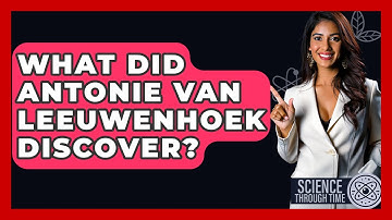 What Did Antonie Van Leeuwenhoek Discover? - Science Through Time