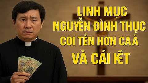 LINH MỤC NGUYỄN ĐÌNH THỤC: ĐỒNG TIỀN LỚN HƠN ĐỨC TIN?