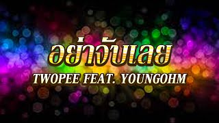 อย่าจับเลย-TWOPEE feat. YOUNGOHM