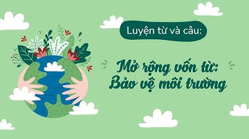Luyện từ và câu: Mở rộng vốn từ: Bảo vệ môi trường - Tuần 12 - Tiếng Việt lớp 5 [OLM.VN]