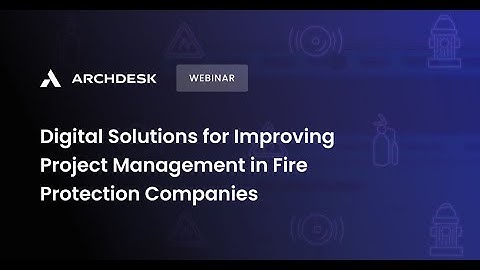 Archdesk Webinar ON DEMAND: Digital Solutions for Improving PM in Fire Protection Companies - Demo