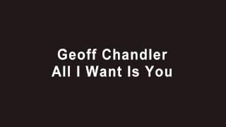 Geoff Chandler - All I Want Is You