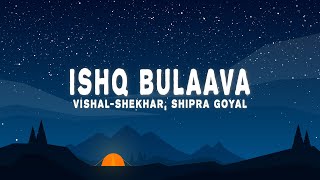 Ishq Bulaava (Lyrics) - Vishal-Shekhar, Shipra Goyal