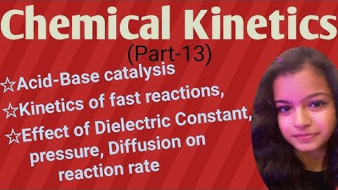 Acid-Base Catalysis|Fast Reactions|Entropy Change|Effect of Diffusion/Dielectric Constant/Pressure