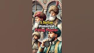 Inilah 5 Sultan Utsmaniyah, Yang di Anggap Paling Populer !!