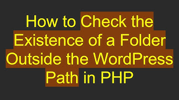 How to Check the Existence of a Folder Outside the WordPress Path in PHP