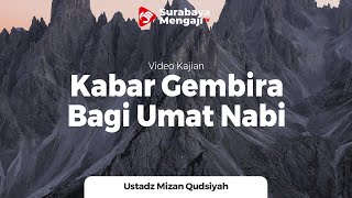 Kabar Gembira Bagi Ummat Nabi Muhammad - Ustadz Mizan Qudsiah, M.A