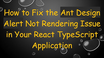 How to Fix the Ant Design Alert Not Rendering Issue in Your React TypeScript Application