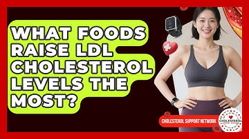 What Foods Raise LDL Cholesterol Levels the Most? - Cholesterol Support Network