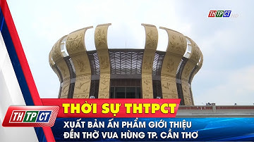 Xuất bản ấn phẩm giới thiệu Đền thờ Vua Hùng TP. Cần Thơ | Cần Thơ TV