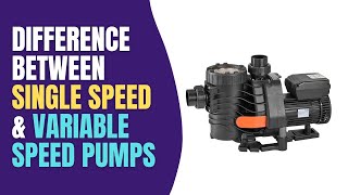 Difference between   Single Speed Pumps (Steady Pumps) & Variable Speed Pump