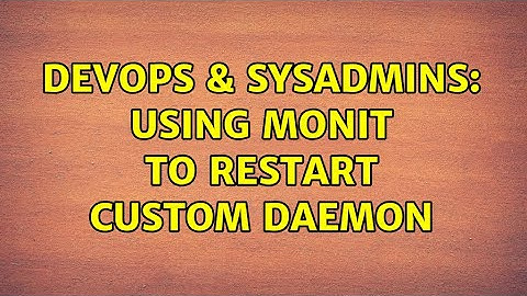 DevOps & SysAdmins: Using monit to restart custom daemon