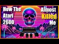 How The Atari 2600 Almost Killed Me (remaster)