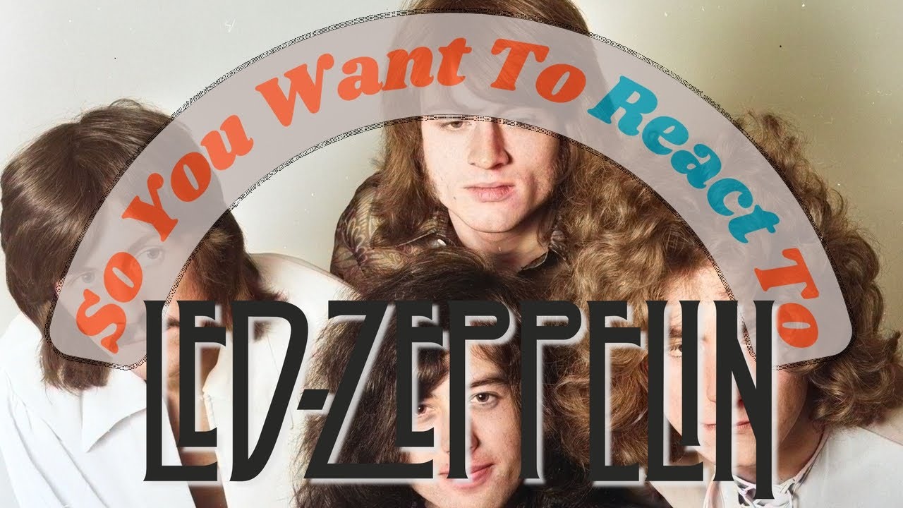 So You Want To React To Led Zeppelin - YouTube