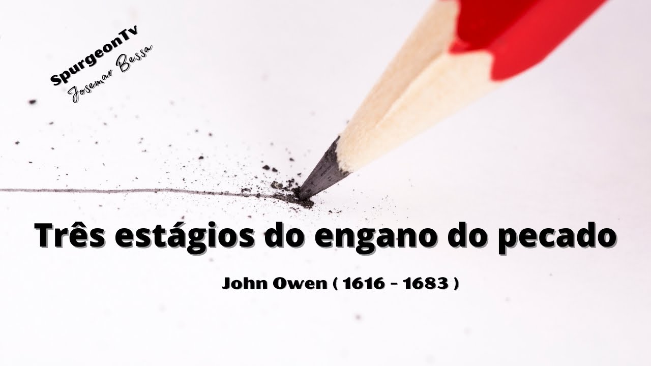 Os três estágios do engano do pecado | John Owen ( 1616 - 1683 )