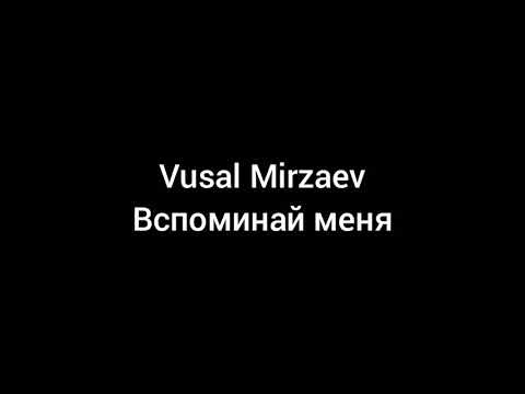 Vusal Mirzaev Вспоминай меня (текст)