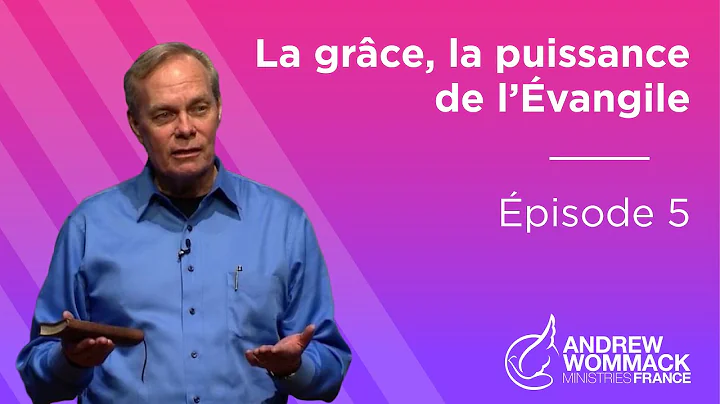 La Grâce, la Puissance de l’Évangile Épisode 5 - Andrew Wommack