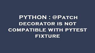 PYTHON : @Patch decorator is not compatible with pytest fixture