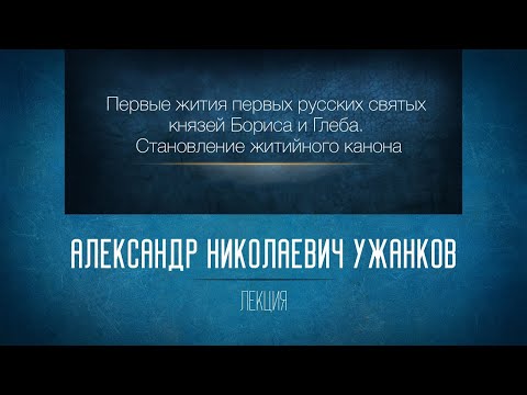 «Первые жития русских святых князей Бориса и Глеба. Становление житийного канона». Проф. А.Н.Ужанков