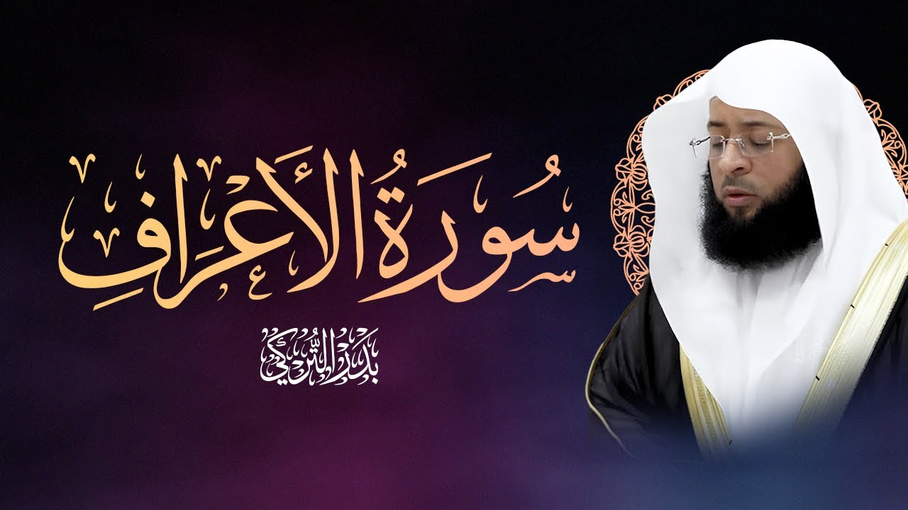 بدر التركي يتلو سورة الأعراف كاملة بتلاوة مميزة