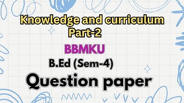 BBMKU, B.Ed (sem-4) Knowledge school and curriculum part -2 question paper 🗞️.