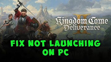 How to Fix Kingdom Come Deliverance II Not Launching/Won