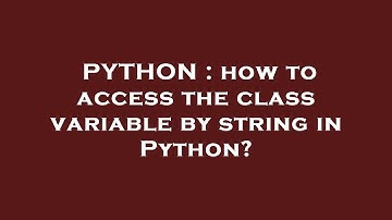 PYTHON : how to access the class variable by string in Python?