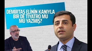 DEMİRTAŞ ELİNİN KANIYLA BİR DE TİYATRO MU YAZMIŞ? #Ahmet Kekeç