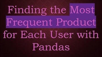 Finding the Most Frequent Product for Each User with Pandas