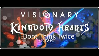 Visionary - Don't Think Twice (Kingdom Hearts III Cover)