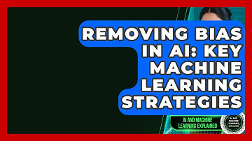 Removing Bias In AI: Key Machine Learning Strategies - AI and Machine Learning Explained