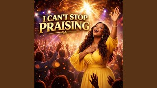 I Can't Stop Praising