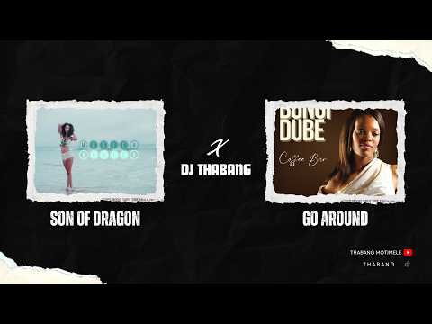 SON OF DRAGON X GO AROUND MASHUP| BY DJ THABANG