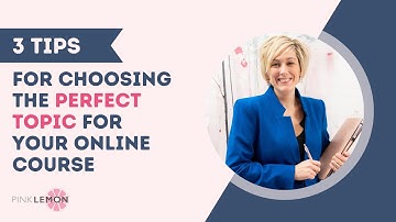 3 tips for choosing the perfect topic for your online digital course