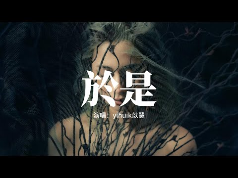 yihuik苡慧 - 於是『忘不了你我互相的甜蜜，是你給我的最後的記憶，鬆開的手再抓不緊，等雨後等天晴。』【動態歌詞MV】