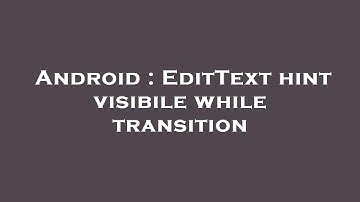 Android : EditText hint visibile while transition