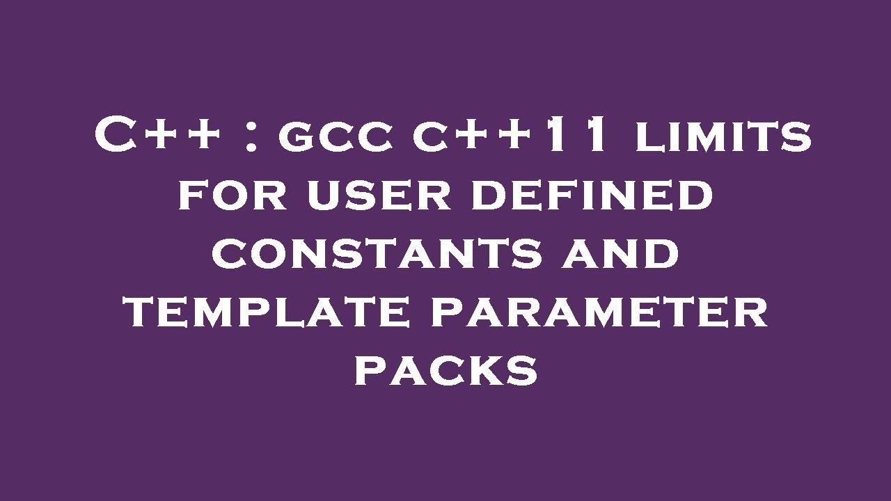 C++ : gcc c++11 limits for user defined constants and template ...