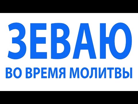 Почему зеваю когда читаю молитвы Почему зеваю когда читаю молитвы