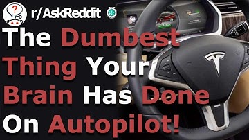 My Brain On Auto Pilot Is Dangerous! (r/Askreddit)